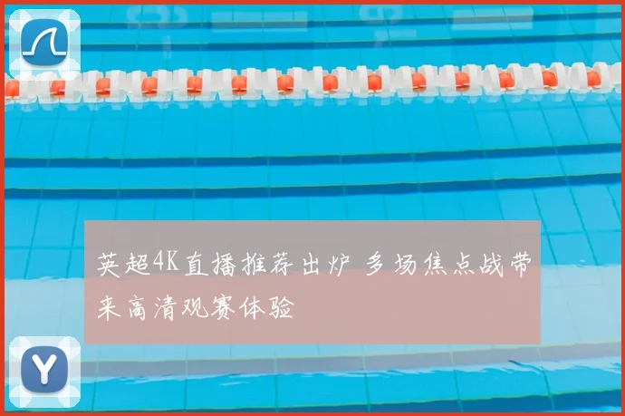 英超4K直播推荐出炉 多场焦点战带来高清观赛体验